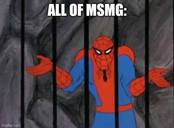 spiderman jail | ALL OF MSMG: | image tagged in spiderman jail | made w/ Imgflip meme maker