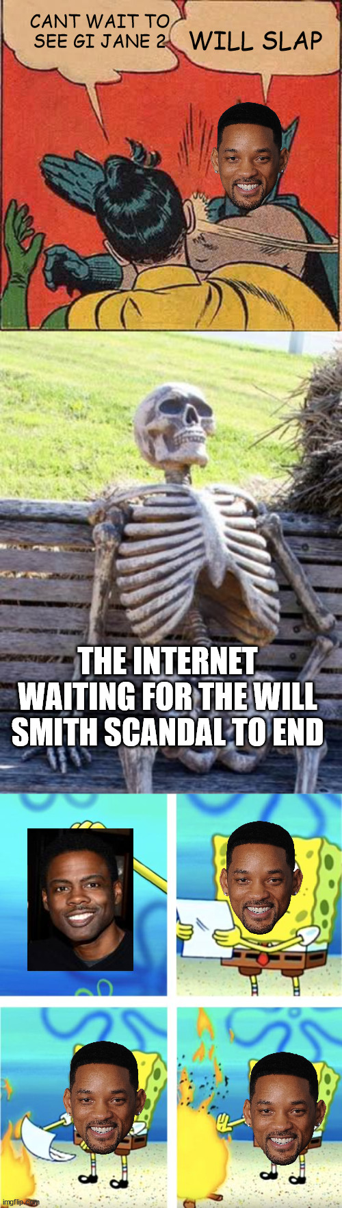 Was will smith right in slapping chris rock | CANT WAIT TO SEE GI JANE 2; WILL SLAP; THE INTERNET WAITING FOR THE WILL SMITH SCANDAL TO END | image tagged in memes,batman slapping robin,waiting skeleton,spongebob burning paper | made w/ Imgflip meme maker