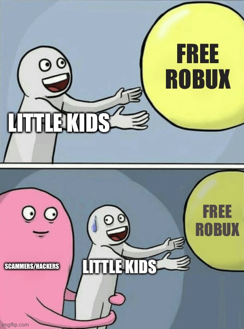 A truth post. | FREE ROBUX; LITTLE KIDS; FREE ROBUX; SCAMMERS/HACKERS; LITTLE KIDS | image tagged in memes,running away balloon | made w/ Imgflip meme maker