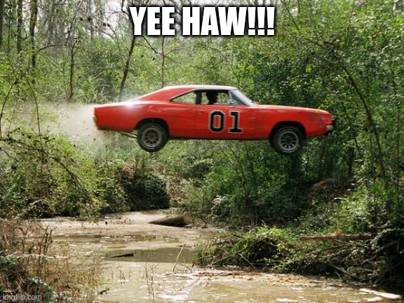 dukes of hazzard 1 | YEE HAW!!! | image tagged in dukes of hazzard 1 | made w/ Imgflip meme maker