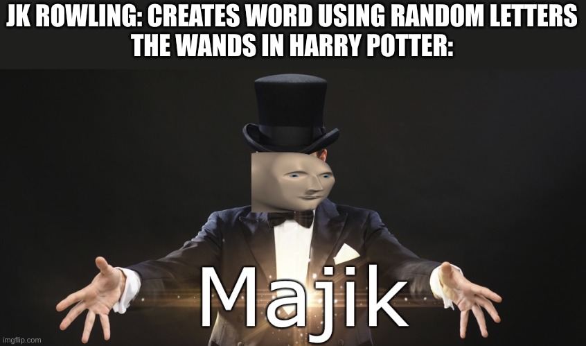 Magic |  JK ROWLING: CREATES WORD USING RANDOM LETTERS
THE WANDS IN HARRY POTTER: | image tagged in magic | made w/ Imgflip meme maker