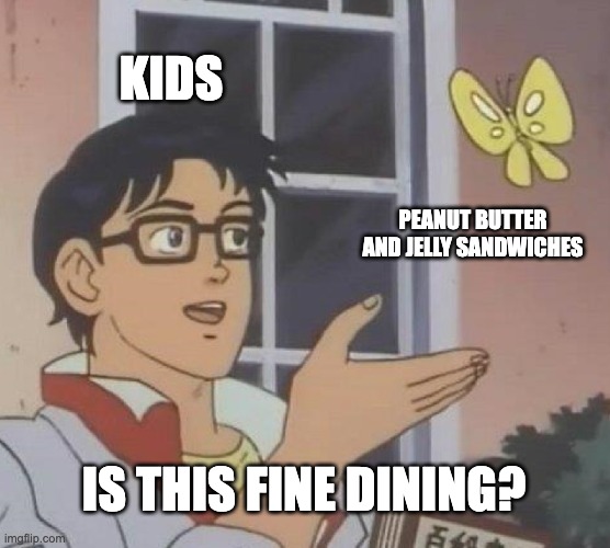 Come on, we all had stupid beliefs as kids | KIDS; PEANUT BUTTER AND JELLY SANDWICHES; IS THIS FINE DINING? | image tagged in memes,is this a pigeon,kids,peanut butter,sandwich | made w/ Imgflip meme maker