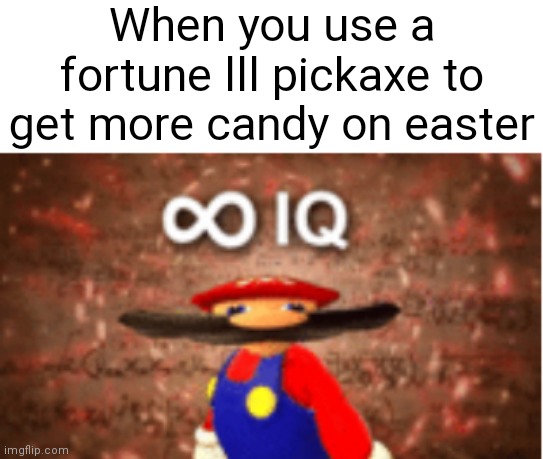 Im going to be RICH | When you use a fortune lll pickaxe to get more candy on easter | image tagged in infinite iq | made w/ Imgflip meme maker