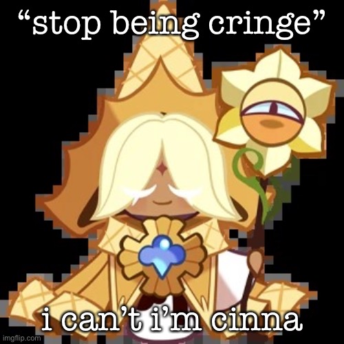 purevanilla | “stop being cringe”; i can’t i’m cinna | image tagged in purevanilla | made w/ Imgflip meme maker