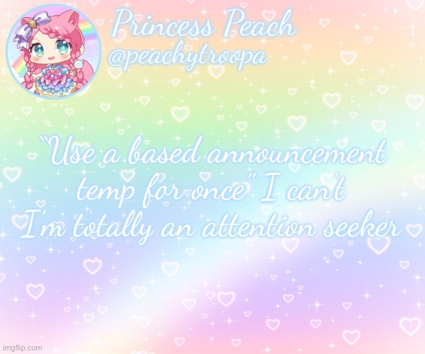 ✨Rainbow Temp✨ | “Use a based announcement temp for once” I can’t I’m totally an attention seeker | image tagged in rainbow temp | made w/ Imgflip meme maker