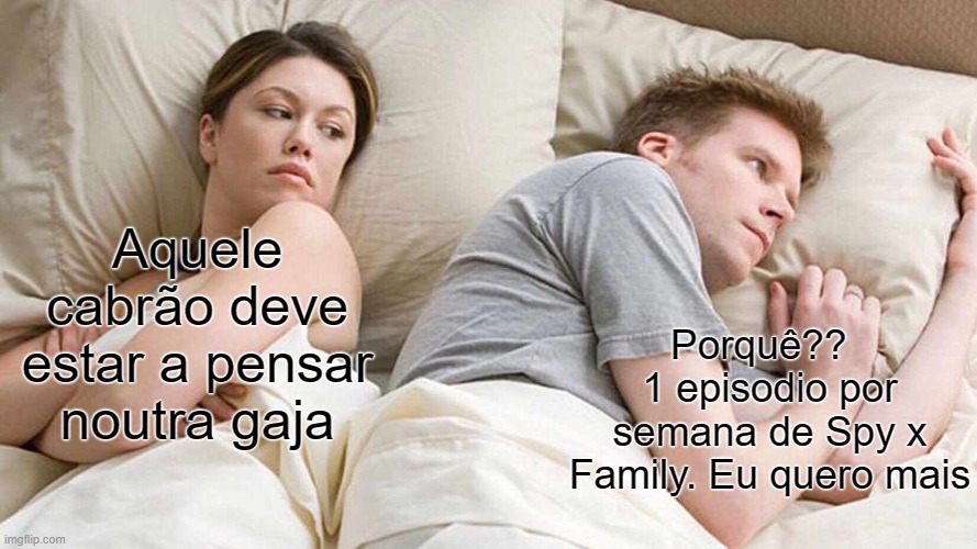 I Bet He's Thinking About Other Women | Aquele cabrão deve estar a pensar noutra gaja; Porquê??   1 episodio por semana de Spy x Family. Eu quero mais | image tagged in memes,i bet he's thinking about other women | made w/ Imgflip meme maker