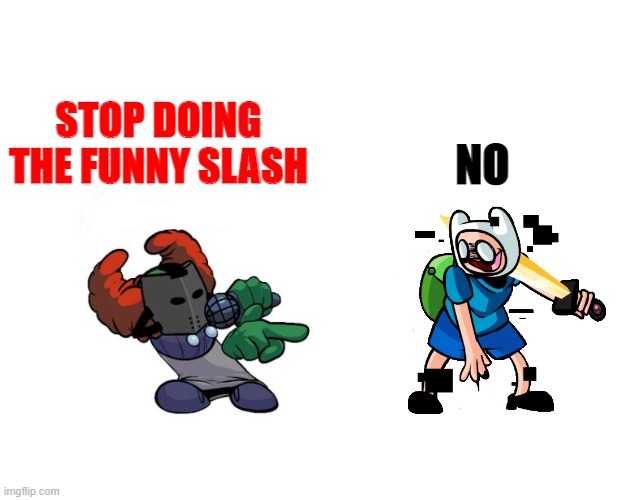 e | STOP DOING THE FUNNY SLASH; NO | image tagged in tiky | made w/ Imgflip meme maker