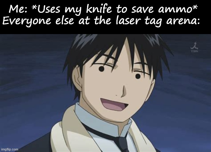 Me: *Uses my knife to save ammo*
Everyone else at the laser tag arena: | image tagged in blank black,roy but anime | made w/ Imgflip meme maker