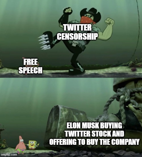 Spongebob Bigger Boot | TWITTER CENSORSHIP; FREE SPEECH; ELON MUSK BUYING TWITTER STOCK AND OFFERING TO BUY THE COMPANY | image tagged in spongebob bigger boot | made w/ Imgflip meme maker