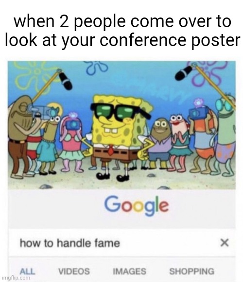 phd poster spongebob | when 2 people come over to look at your conference poster | image tagged in how to handle fame | made w/ Imgflip meme maker