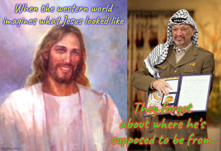 A Middle Eastern Semite. | When the western world imagines what Jesus looked like; They forget about where he's supposed to be from. | image tagged in memes,smiling jesus,yasser arafat,whitewash,images | made w/ Imgflip meme maker