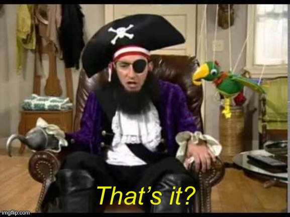 Patchy the pirate that's it? | That’s it? | image tagged in patchy the pirate that's it | made w/ Imgflip meme maker