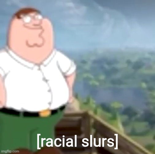 . | [racial slurs] | image tagged in e | made w/ Imgflip meme maker