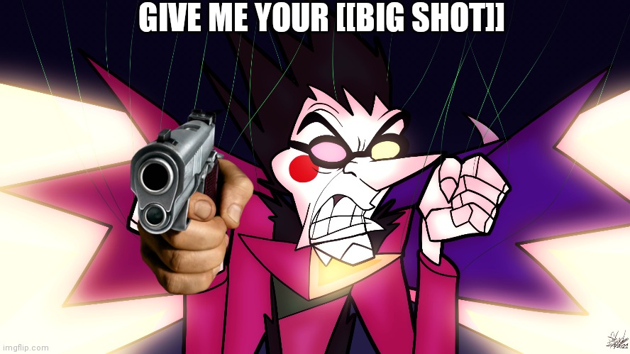 Give me your [[big shot]] | GIVE ME YOUR [[BIG SHOT]] | image tagged in spamton,guns | made w/ Imgflip meme maker