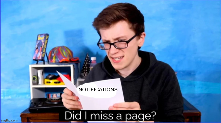 Did I miss a page? | NOTIFICATIONS | image tagged in did i miss a page | made w/ Imgflip meme maker