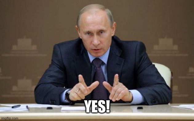 Vladimir Putin Meme | YES! | image tagged in memes,vladimir putin | made w/ Imgflip meme maker