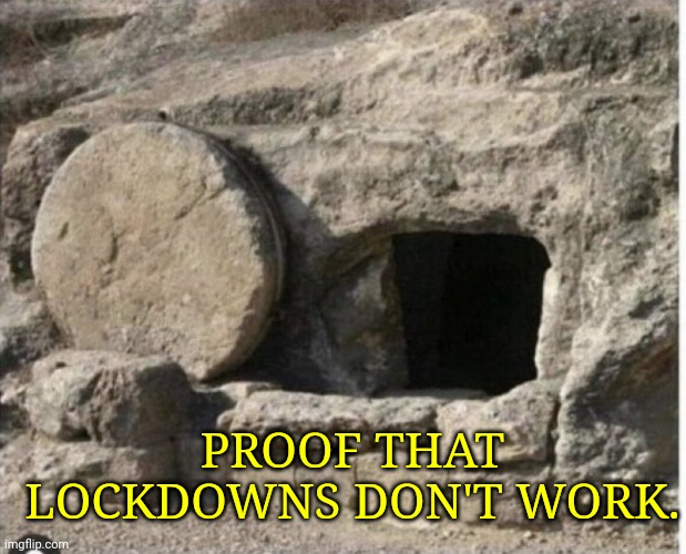 Jesus | PROOF THAT LOCKDOWNS DON'T WORK. | image tagged in jesus | made w/ Imgflip meme maker