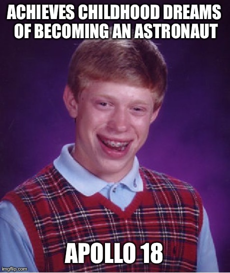 Bad Luck Brian | ACHIEVES CHILDHOOD DREAMS OF BECOMING AN ASTRONAUT APOLLO 18 | image tagged in memes,bad luck brian | made w/ Imgflip meme maker