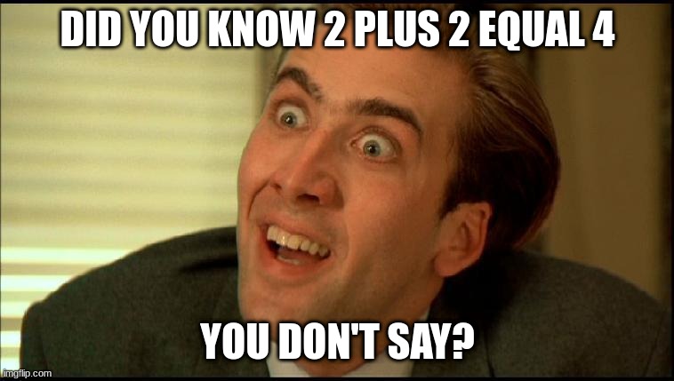 You Don't Say - Nicholas Cage | DID YOU KNOW 2 PLUS 2 EQUAL 4; YOU DON'T SAY? | image tagged in you don't say - nicholas cage | made w/ Imgflip meme maker
