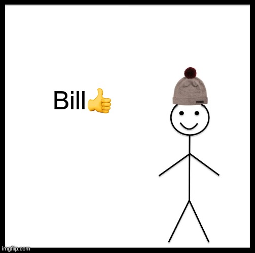 Bill? | Bill👍 | image tagged in memes,be like bill | made w/ Imgflip meme maker