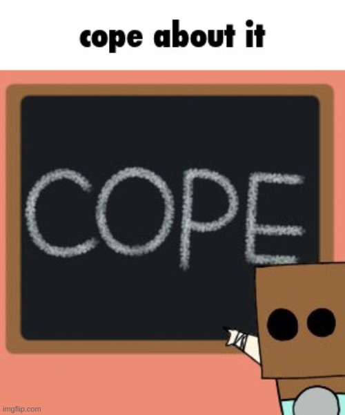 Cope about it | image tagged in cope about it | made w/ Imgflip meme maker