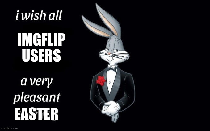 happy Easter |  IMGFLIP USERS; EASTER | image tagged in i wish all the x a very pleasant evening,easter,bugs bunny,holiday | made w/ Imgflip meme maker