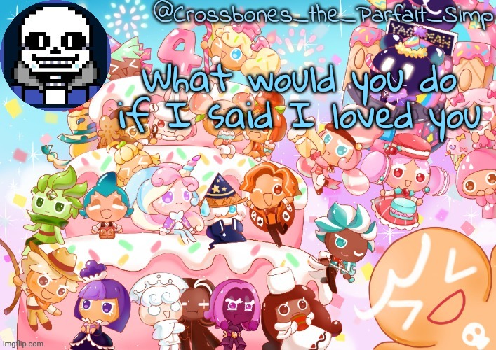 Crossbones' birthday template ty sayore | What would you do if I said I loved you | image tagged in crossbones' birthday template ty sayore | made w/ Imgflip meme maker