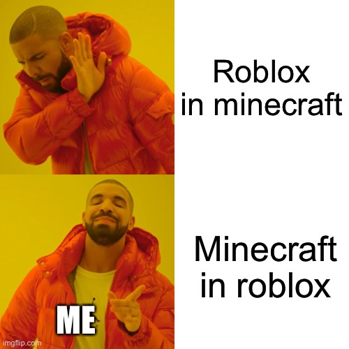 Drake Hotline Bling | Roblox in minecraft; Minecraft in roblox; ME | image tagged in memes,drake hotline bling | made w/ Imgflip meme maker