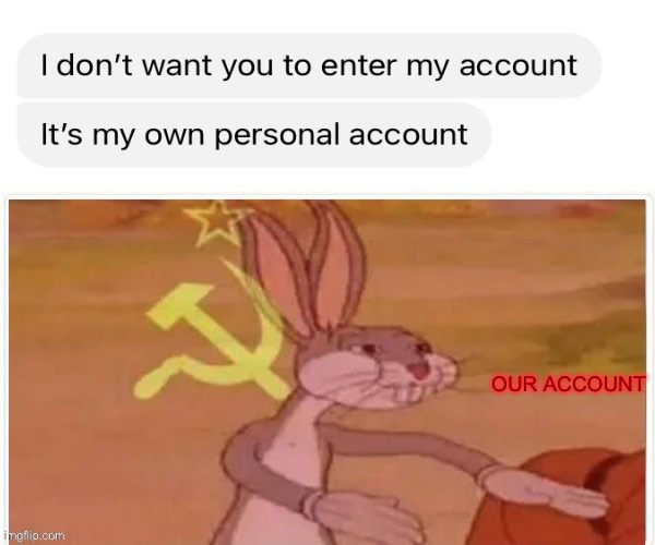 communist bugs bunny | OUR ACCOUNT | image tagged in communist bugs bunny | made w/ Imgflip meme maker