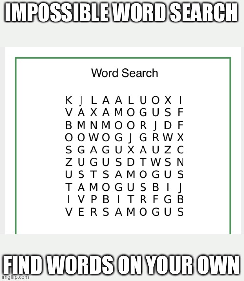 Tell me what you see | IMPOSSIBLE WORD SEARCH; FIND WORDS ON YOUR OWN | image tagged in oh wow are you actually reading these tags | made w/ Imgflip meme maker