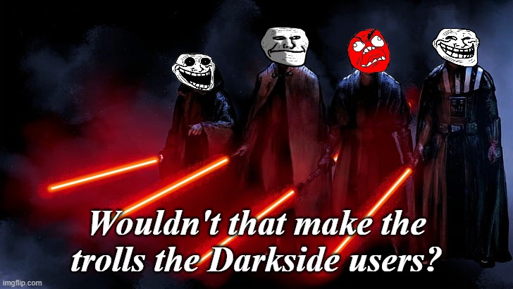Wouldn't that make the trolls the Darkside users? | made w/ Imgflip meme maker