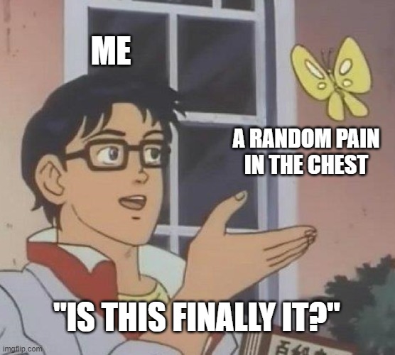 oof | ME; A RANDOM PAIN IN THE CHEST; "IS THIS FINALLY IT?" | image tagged in memes,is this a pigeon | made w/ Imgflip meme maker