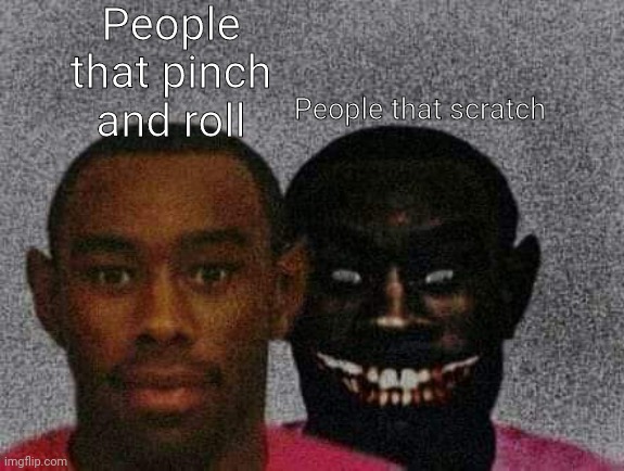 Itchy | People that pinch and roll; People that scratch | image tagged in man with demon behind him | made w/ Imgflip meme maker