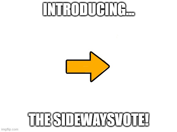 mostly used to get points :) |  INTRODUCING... THE SIDEWAYSVOTE! | image tagged in blank white template,memes,upvote,downvote,funny memes | made w/ Imgflip meme maker