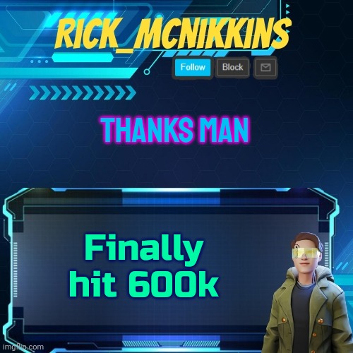 Mcnikkins Temp 3 v2 | THANKS MAN; Finally hit 600k | image tagged in mcnikkins temp 3 v2 | made w/ Imgflip meme maker