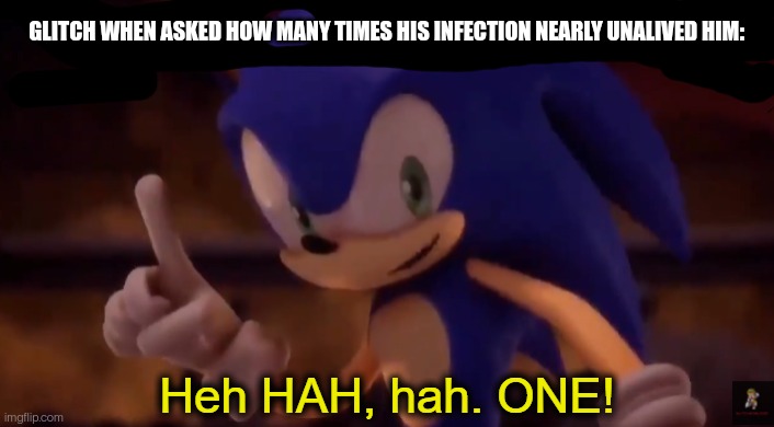 He controls it pretty well | GLITCH WHEN ASKED HOW MANY TIMES HIS INFECTION NEARLY UNALIVED HIM: | image tagged in sonic one | made w/ Imgflip meme maker