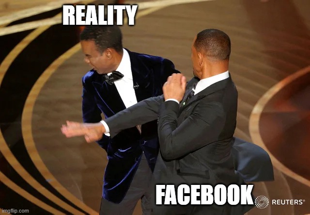 FaceBook hates reality |  REALITY; FACEBOOK | image tagged in will smith punching chris rock,facebook problems,slap,screw you | made w/ Imgflip meme maker