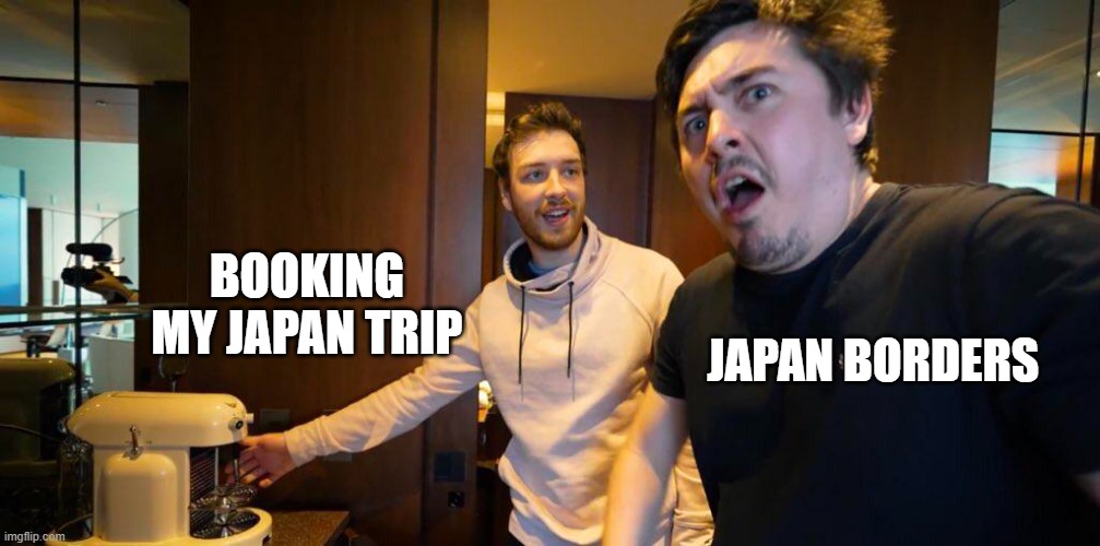 BOOKING MY JAPAN TRIP; JAPAN BORDERS | made w/ Imgflip meme maker