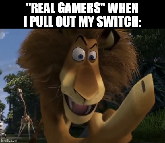 30 fps is fine | "REAL GAMERS" WHEN I PULL OUT MY SWITCH: | image tagged in average madagascar fan,nintendo switch,pc gaming | made w/ Imgflip meme maker