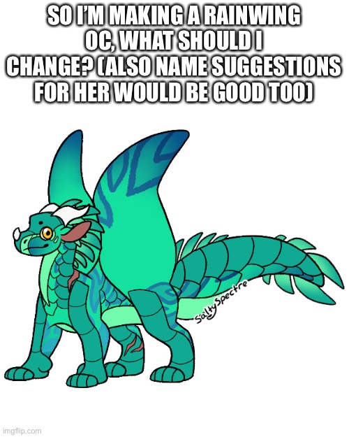 I should probably either get rid of the horns or make it so she is enchanted for her to change the color of them too | SO I’M MAKING A RAINWING OC, WHAT SHOULD I CHANGE? (ALSO NAME SUGGESTIONS FOR HER WOULD BE GOOD TOO) | made w/ Imgflip meme maker