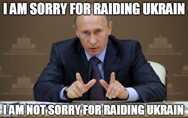 Sorrynt | I AM SORRY FOR RAIDING UKRAIN; I AM NOT SORRY FOR RAIDING UKRAIN | image tagged in memes,vladimir putin | made w/ Imgflip meme maker