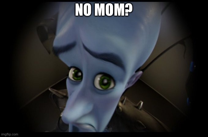 Megamind Peeking | NO MOM? | image tagged in megamind no bitches | made w/ Imgflip meme maker