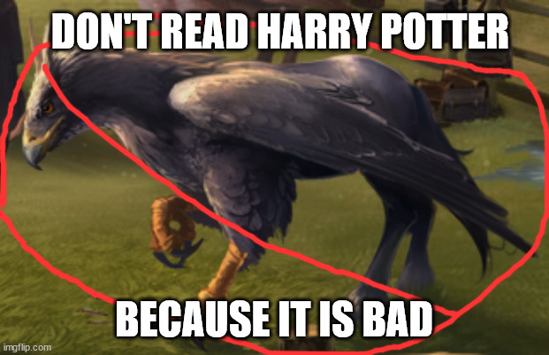 Hippogriff | DON'T READ HARRY POTTER; BECAUSE IT IS BAD | image tagged in hippogriff,memes | made w/ Imgflip meme maker