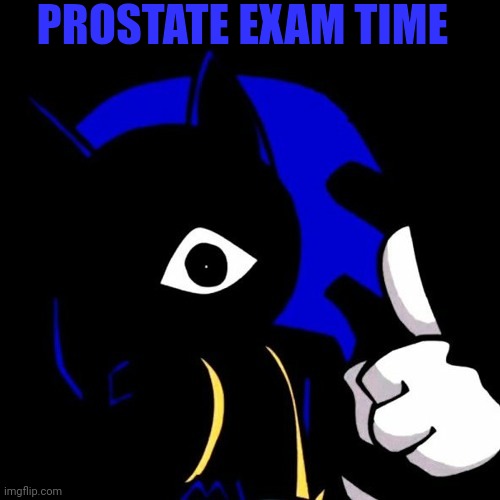 Prostate Exam Time | PROSTATE EXAM TIME | image tagged in prostate exam time | made w/ Imgflip meme maker