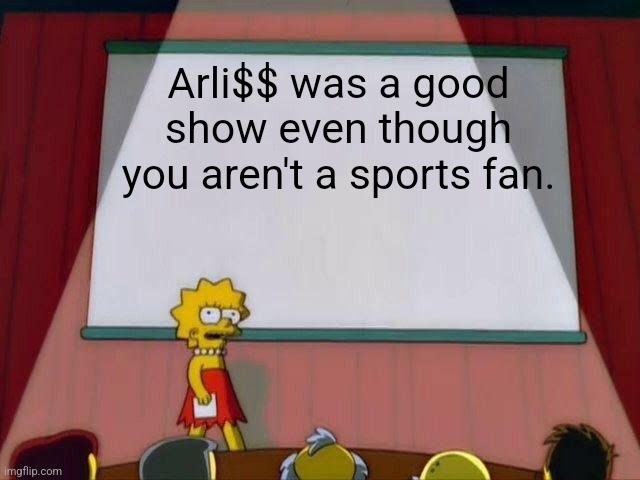 Lisa Simpson's Presentation | Arli$$ was a good show even though you aren't a sports fan. | image tagged in lisa simpson's presentation | made w/ Imgflip meme maker