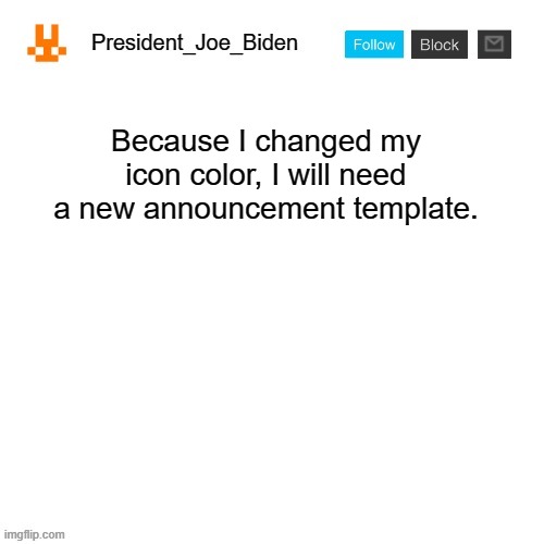 President_Joe_Biden Announcement template | Because I changed my icon color, I will need a new announcement template. | image tagged in president_joe_biden announcement template,memes,president_joe_biden,icon,custom icon | made w/ Imgflip meme maker