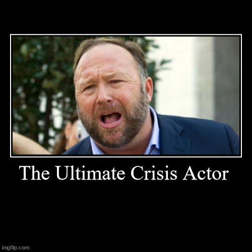 Alex Jones - The Ultimate Crisis Actor | image tagged in funny,demotivationals,alex jones,crisis actor,bankruptcy | made w/ Imgflip demotivational maker