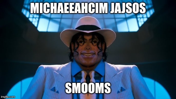 Smooms | MICHAEEAHCIM JAJSOS; SMOOMS | image tagged in michael jackson | made w/ Imgflip meme maker