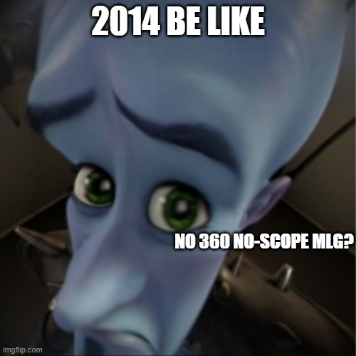 2014 | 2014 BE LIKE; NO 360 NO-SCOPE MLG? | image tagged in megamind peeking | made w/ Imgflip meme maker