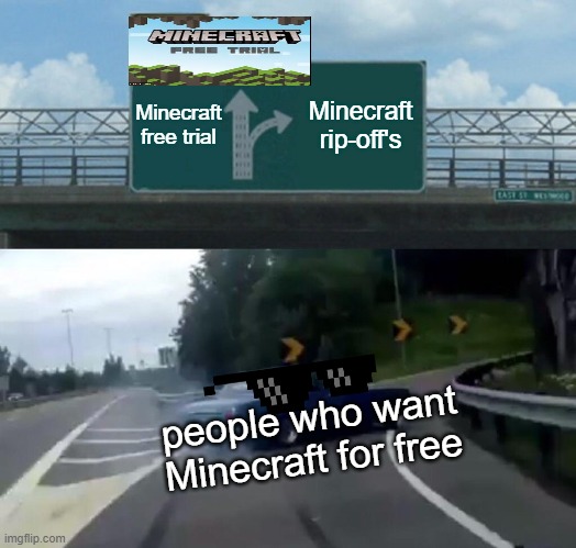 Left Exit 12 Off Ramp Meme | Minecraft free trial; Minecraft rip-off's; people who want Minecraft for free | image tagged in memes,left exit 12 off ramp | made w/ Imgflip meme maker